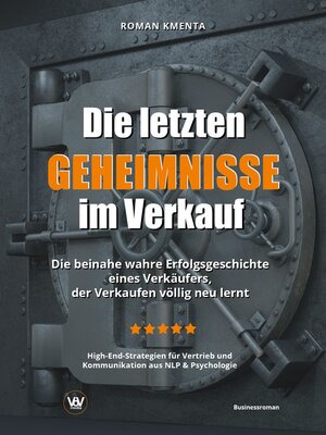 cover image of Die letzten Geheimnisse im Verkauf--Die beinahe wahre Erfolgsgeschichte eines Verkäufers, der Verkaufen völlig neu lernt--High-End-Strategien für Vertrieb und Kommunikation aus NLP & Psychologie